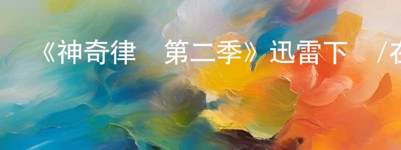 艾建強發布《神奇律師第二季》迅雷下載/在線觀看-都市情感-美劇天堂